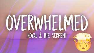 Royal & the Serpent - Overwhelmed (Lyrics)