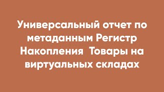 Универсальный отчет по метаданным Регистр Накопления  Товары на виртуальных складах