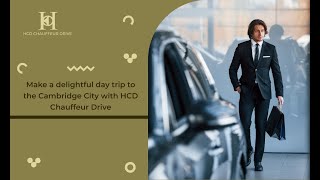 Make A Delightful Day Trip To The Cambridge City With HCD Chauffeur Drive