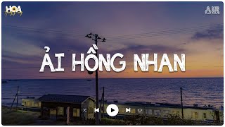 Nhân Gian Thì Trăm Vạn Người Sao Ta Chỉ Say Một Người - Ải Hồng Nhan Lofi - Nhạc Lofi Chill 2024