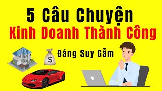 5 Câu Chuyện Thành Công Trong Kinh Doanh Đáng Suy Ngẫm Nhất Mọi Thời Đại | Cdtc12