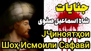 جنایات شاه اسماعیل صفوی |JҶиноятҳои Шоҳ Исмоили Сафавӣ