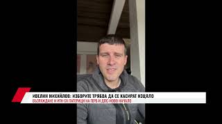 ИВЕЛИН МИХАЙЛОВ: ИЗБОРИТЕ ТРЯБВА ДА СЕ КАСИРАТ ИЗЦЯЛО  ВЪЗРАЖДАНЕ И ИТН СА ПАТЕРИЦИ НА ГЕРБ...