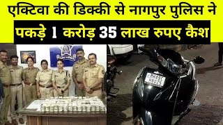 एक्टिवा की डिक्की में nagpur police ने पकड़ा crore 35 lakh rupaye,चुनाव के दौरान हेरफेर की थी तैयारी