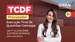 Concurso TCDF Procurador | Execução final de Questões Cebraspe: Lei Maria da Penha com Luana Davico