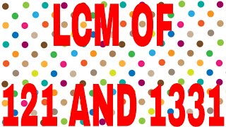 LCM OF 121 AND 1331