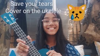 Save your tears - Cover on the ukelele 💧 💦 😿