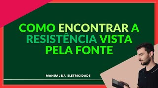 Como encontrar a resistência vista pela fonte