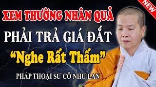 XEM THƯỜNG NHÂN QUẢ SẼ PHẢI TRẢ GIÁ ĐẮT (Không Sai Lời Nào) - Pháp Thoại Sư Cô Như Lan