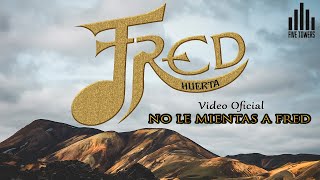 No Le Mientas Mas a Fred - Fred Huerta - Video Oficial