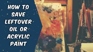 How to Save Leftover Oil or Acrylic Paint