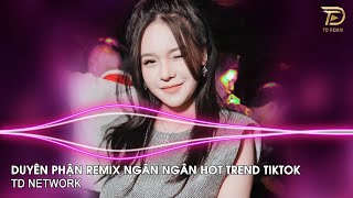 Duyên Phận Remix Ngân Ngân (TD Network) ~ Chưa Yêu Lần Nào Biết Ra Làm Sao Remix Hot TikTok