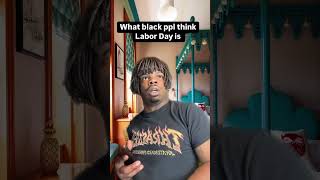 What black ppl think Labor Day is #shortsvideo #comedy #laborday