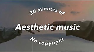 30 minutes of Aesthetic Music | No Copyright | Chill Vibes