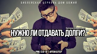 Нужно ли отдавать долги? | Рим.13:8-10 | Артем Бутер