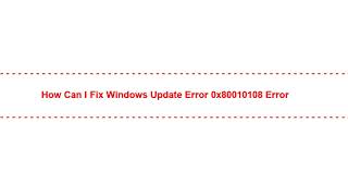 How Can I Fix windows update error 0x80010108 Error