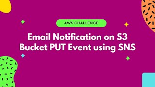 AWS Challenge - Email Notification on S3 Bucket PUT Event using SNS