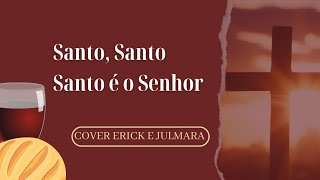 Santo, Santo, Santo é o Senhor. Cover Erick e Julmara