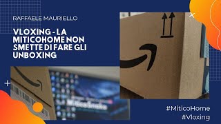 #Vloxing 05 - La #MiticoHome non smette di fare gli #unboxing