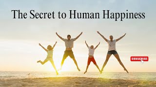 The Secret to Human Happiness #dreamchaser