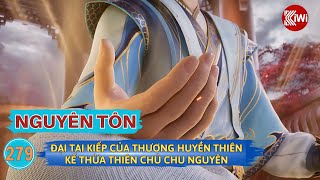 Nguyên Tôn | Truyện Tập 279: Đại Tai Kiếp Của Thương Huyền Thiên, Kế Thừa Thiên Chủ Chu Nguyên