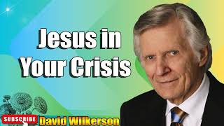 David Wilkerson - Jesus in Your Crisis   New Sermon - MUST Hear