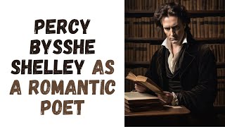 PB Shelley as a Romantic Poet | Romantic Poetry of Percy Bysshe Shelley