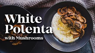 Creamy White Polenta with Sautéed Mushrooms | How to Cook Polenta