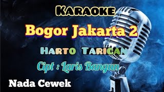 BOGOR JAKARTA 2 | HARTO TARIGAN | KARAOKE LAGU KARO | NADA CEWEK