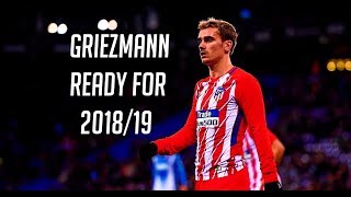 Antoine Griezmann  ● Ready for 2018/19 ● HD