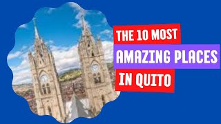 Quito Quest  Top 10 Must Visit Spots