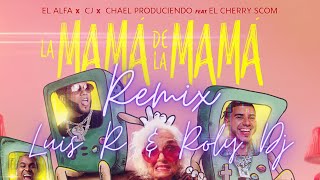 El Alfa, CJ, El Cherry Scom - La Mamá De La Mamá - Luis R Remix & Roly Dj Remix