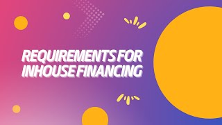 Requirements for In House Financing