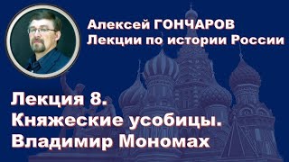 История России с Алексеем ГОНЧАРОВЫМ. Лекция 8. Княжеские усобицы XI в. Владимир Мономах