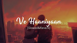 Ve Haaniyaan - Slowed and Reverb | Viral Lofi