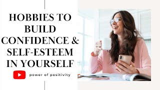 Hobbies To Build Confidence & Self- Esteem in Yourself