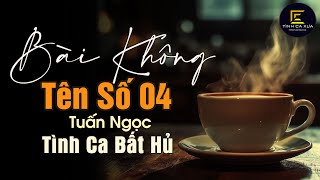 Bài Không Tên Số 4 (Tình Ca Để Đời) - Tuấn Ngọc x Tình Ca Xưa