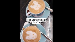 The Captain's Log: Day 73