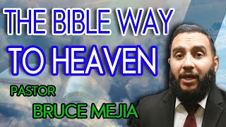 The Bible Way To Heaven - Pastor Bruce Mejia