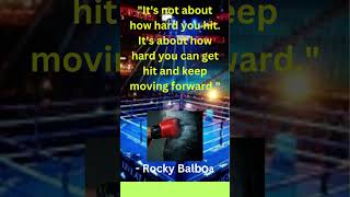 "It's not about how hard you hit. It's about how hard you can get hit and keep moving forward."