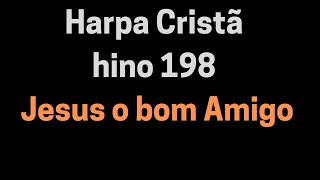 Harpa Cristã hino 198 Jesus o bom Amigo / COM LETRA