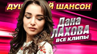 Дана Лахова - ВСЕ КЛИПЫ В ОДНОМ СБОРНИКЕ @dushevniyshanson