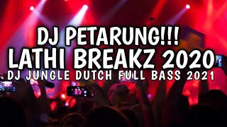 DJ PETARUNG !!!LATHI BREAKZ 2020 DJ JUNGLE DUTCH FULL BASS 2021