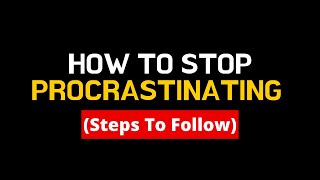 How to Stop Procrastinating (Steps to Follow)