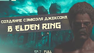 СОЗДАНИЕ СЭМЮЭЛЯ ДЖЕКСОНА ELDEN RING ч.7 / ELDEN RING SAMUEL L. JACKSON CREATION EP.7