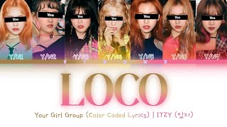 [Your Girl Group] LOCO - ITZY (7 Members) || Color Coded Lyrics (Han/Rom/Eng) ||