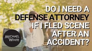 Do I Need a Defense Attorney if I Fled Scene After an Accident?