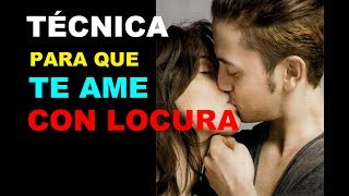 TÉCNICA PARA QUE TE AME CON LOCURA