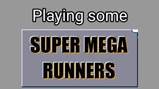 Playing Some Super Mega Runners