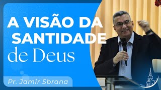 A VISÃO DA SANTIDADE DE DEUS   |   Pr. Jamir Sbrana  |  PIBFSA